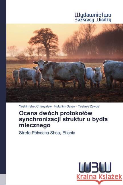 Ocena dwóch protokolów synchronizacji struktur u bydla mlecznego : Strefa Pólnocna Shoa, Etiopia Chanyalew, Yeshimebet; Gatew, Hulunim; Zewde, Tesfaye 9786200545213 Wydawnictwo Bezkresy Wiedzy - książka