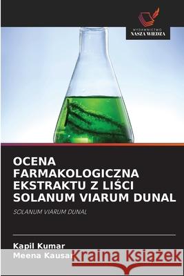 Ocena Farmakologiczna Ekstraktu Z LiŚci Solanum Viarum Dunal Kapil Kumar Meena Kausar 9783330999138 Wydawnictwo Nasza Wiedza - książka