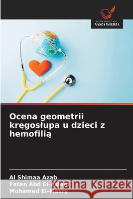 Ocena geometrii kręgoslupa u dzieci z hemofilią Azab, Al Shimaa, Abd El-Aziem, Faten, El-Masry, Mohamed 9786209983160 Wydawnictwo Nasza Wiedza - książka