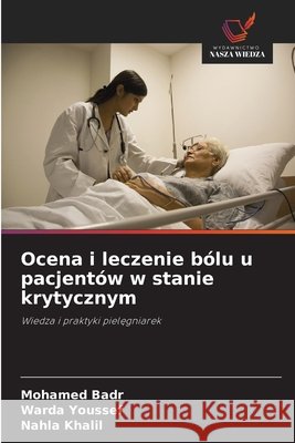 Ocena i leczenie bólu u pacjentów w stanie krytycznym Badr, Mohamed, Youssef, Warda, Khalil, Nahla 9786202428538 Wydawnictwo Nasza Wiedza - książka