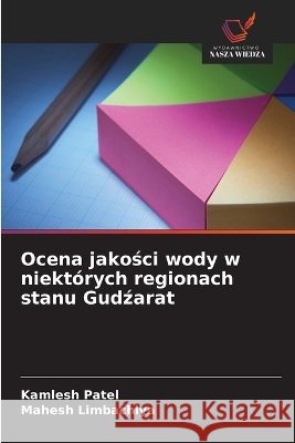 Ocena jakości wody w niekt?rych regionach stanu Gudźarat Kamlesh Patel Mahesh Limbachiya 9786630321883 Wydawnictwo Nasza Wiedza - książka