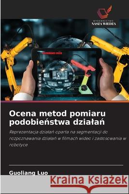 Ocena metod pomiaru podobienstwa dzialan Luo, Guoliang 9786209358104 Wydawnictwo Nasza Wiedza - książka