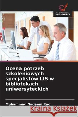 Ocena potrzeb szkoleniowych specjalistów LIS w bibliotekach uniwersyteckich Rao, Muhammad Nadeem 9786208987503 Wydawnictwo Nasza Wiedza - książka