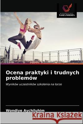 Ocena praktyki i trudnych problemów Aychiluhim, Wondiye 9786203663037 Wydawnictwo Nasza Wiedza - książka