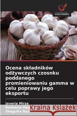 Ocena skladników odzywczych czosnku poddanego promieniowaniu gamma w celu poprawy jego eksportu Mirza, Javeria, Haq, Rukhama, Naz, Shagufta 9786200074621 Wydawnictwo Nasza Wiedza - książka