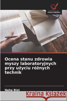 Ocena stanu zdrowia myszy laboratoryjnych przy uzyciu róznych technik Bist, Neha 9786209054846 Wydawnictwo Nasza Wiedza - książka