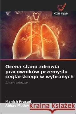 Ocena stanu zdrowia pracowników przemyslu ceglarskiego w wybranych Prasad, Manish, Mudey, Abhay 9786208676728 Wydawnictwo Nasza Wiedza - książka