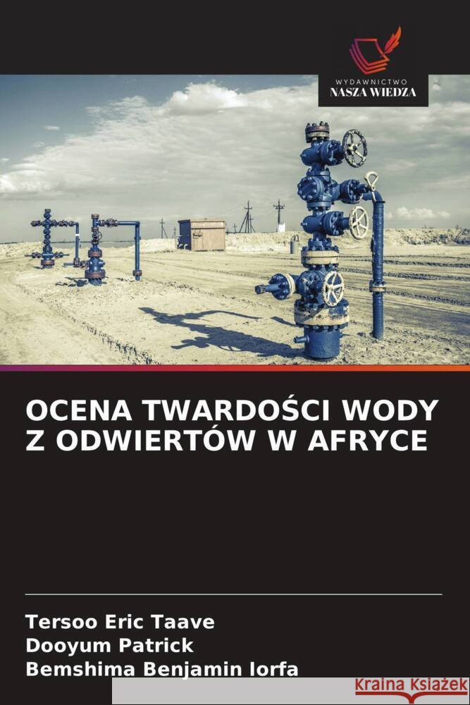 Ocena TwardoŚci Wody Z Odwiert?w W Afryce Tersoo Eric Taave Dooyum Patrick Bemshima Benjamin Iorfa 9786208612580 Wydawnictwo Nasza Wiedza - książka