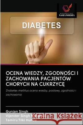 Ocena Wiedzy, ZgodnoŚci I Zachowania Pacjentów Chorych Na CukrzycĘ Singh, Gunjan 9786202585095 Wydawnictwo Nasza Wiedza - książka