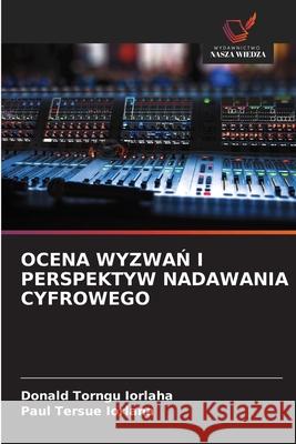 OCENA WYZWAN I PERSPEKTYW NADAWANIA CYFROWEGO Iorlaha, Donald Torngu, IORLAHA, Paul Tersue 9786208814922 Wydawnictwo Nasza Wiedza - książka