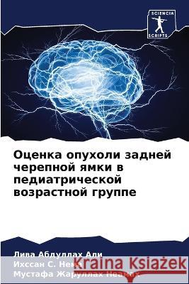 Ocenka opuholi zadnej cherepnoj qmki w pediatricheskoj wozrastnoj gruppe Abdullah Ali, Liwa, Nema, Ihssan S., Zharullah Neamah, Mustafa 9786205928516 Sciencia Scripts - książka