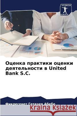 Ocenka praktiki ocenki deqtel'nosti w United Bank S.C. Abebe, Fikregenet Getachew 9786205808399 Sciencia Scripts - książka