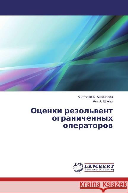 Ocenki rezol'vent ogranichennyh operatorov Antonevich, Anatolij B.; Shukur, Ali A. 9786202024402 LAP Lambert Academic Publishing - książka