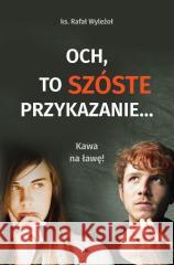 Och, to szóste przykazanie... Kawa na ławę! Rafał Wyleżoł 9788378648239 AA - książka