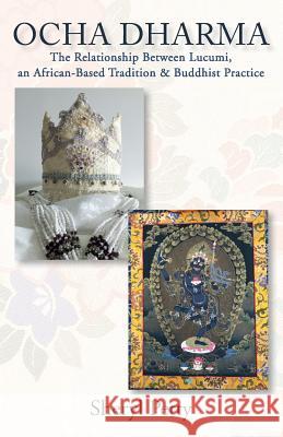 Ocha Dharma: The Relationship Between Lucumi, an African-Based Tradition and Buddhist Practice Sheryl Petty 9781537741840 Createspace Independent Publishing Platform - książka