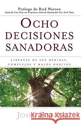 Ocho Decisiones Sanadoras (Life's Healing Choices): Liberese de Sus Heridas, Complejos, Y Habitos John Baker Rick Warren 9781416578284 Howard Publishing Company - książka