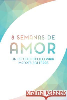 Ocho semanas de amor: un estudio biblico para madres solteras Lois Breit 9781541128590 Createspace Independent Publishing Platform - książka