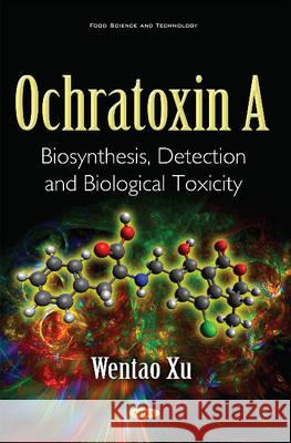 Ochratoxin A: Biosynthesis, Detection & Biological Toxicity Professor Dr Wentao Xu 9781634844505 Nova Science Publishers Inc - książka