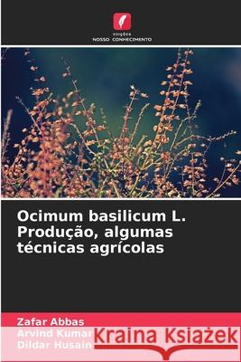 Ocimum basilicum L. Produção, algumas técnicas agrícolas Abbas, Zafar, Kumar, Arvind, Husain, Dildar 9786208964788 Edições Nosso Conhecimento - książka
