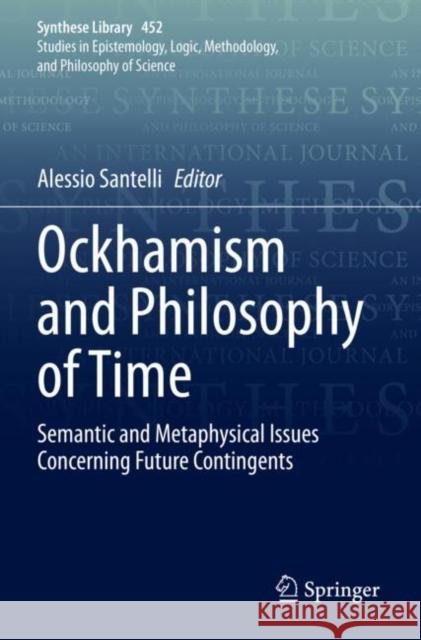 Ockhamism and Philosophy of Time: Semantic and Metaphysical Issues Concerning Future Contingents Alessio Santelli 9783030903619 Springer - książka