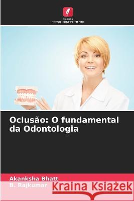 Oclusão: O fundamental da Odontologia Akanksha Bhatt, B Rajkumar 9786205374801 Edicoes Nosso Conhecimento - książka