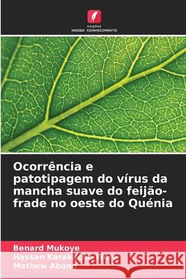 Ocorrência e patotipagem do vírus da mancha suave do feijão-frade no oeste do Quénia Mukoye, Benard, Karakacha Were, Hassan, Abang, Mathew 9786208830953 Edições Nosso Conhecimento - książka
