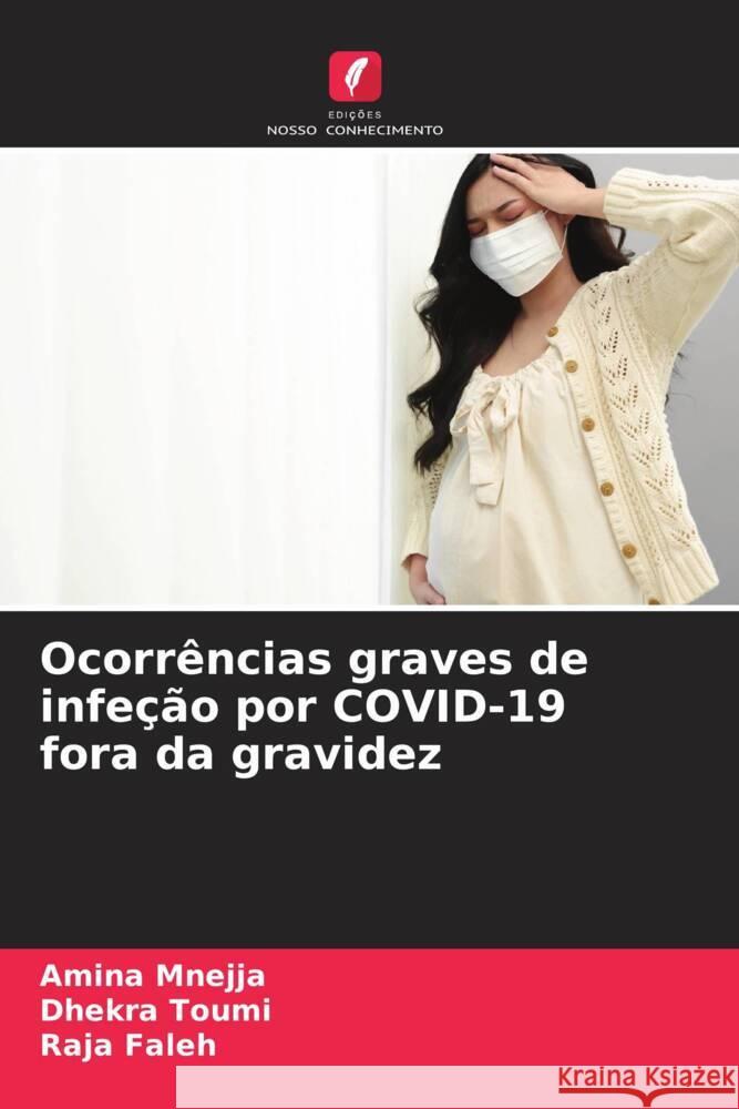 Ocorr?ncias graves de infe??o por COVID-19 fora da gravidez Amina Mnejja Dhekra Toumi Raja Faleh 9786207410545 Edicoes Nosso Conhecimento - książka