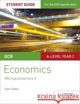 OCR A-level Economics Student Guide 3: Microeconomics 2 Sam Dobin 9781471856884 Hodder Education - książka