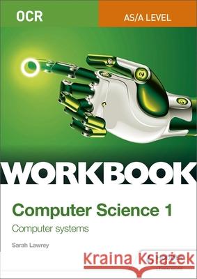 OCR AS/A-level Computer Science Workbook 1: Computer systems Sarah Lawrey   9781510436992 Hodder Education - książka
