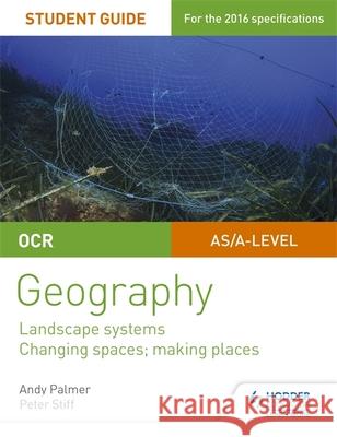 OCR AS/A-level Geography Student Guide 1: Landscape Systems; Changing Spaces, Making Places Andy Palmer 9781471864025 PHILIP ALLAN UPDATES - książka