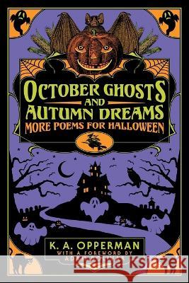 October Ghosts and Autumn Dreams: More Poems for Halloween K a Opperman Dan Sauer Adam Bolivar 9781956702040 Jackanapes Press - książka