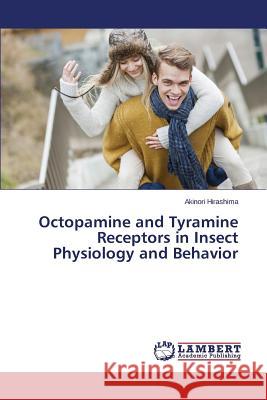 Octopamine and Tyramine Receptors in Insect Physiology and Behavior Hirashima Akinori 9783659662218 LAP Lambert Academic Publishing - książka