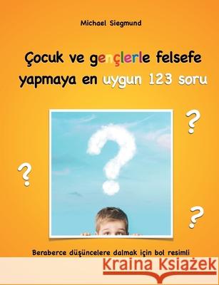 Çocuk ve gençlerle felsefe yapmaya en uygun 123 soru: Beraberce düsüncelere dalmak için bol resimli Siegmund, Michael 9783748174691 Books on Demand - książka