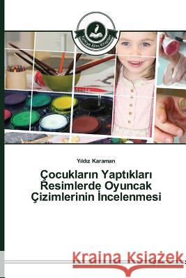 Çocukların Yaptıkları Resimlerde Oyuncak Çizimlerinin İncelenmesi Karaman, Yıldız 9783639674545 Turkiye Alim Kitaplar - książka