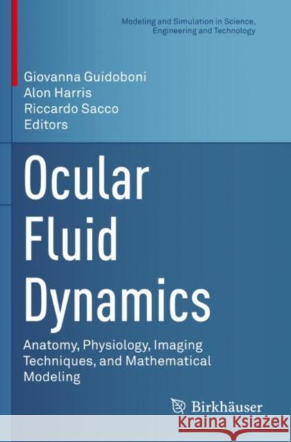 Ocular Fluid Dynamics: Anatomy, Physiology, Imaging Techniques, and Mathematical Modeling Giovanna Guidoboni Alon Harris Riccardo Sacco 9783030258887 Birkhauser - książka