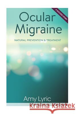 Ocular Migraine: Natural Prevention & Treatment - A Success Story Amy Lyric 9781530875207 Createspace Independent Publishing Platform - książka