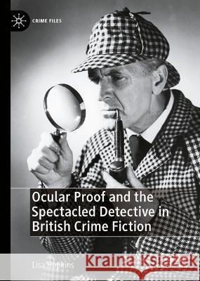 Ocular Proof and the Spectacled Detective in British Crime Fiction Lisa Hopkins 9783031298486 Palgrave MacMillan - książka