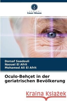 Oculo-Behçet in der geriatrischen Bevölkerung Dorsaf Saadouli, Naouel El Afrit, Mohamed Ali El Afrit 9786202718080 Verlag Unser Wissen - książka