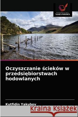 Oczyszczanie ścieków w przedsiębiorstwach hodowlanych Yakubov, Kutfidin 9786203210002 Wydawnictwo Nasza Wiedza - książka