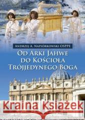 Od Arki Jahwe do Kościoła Trójjedynego Boga o. Andrzej Napiórkowski OSPPE 9788381273978 Bernardinum - książka