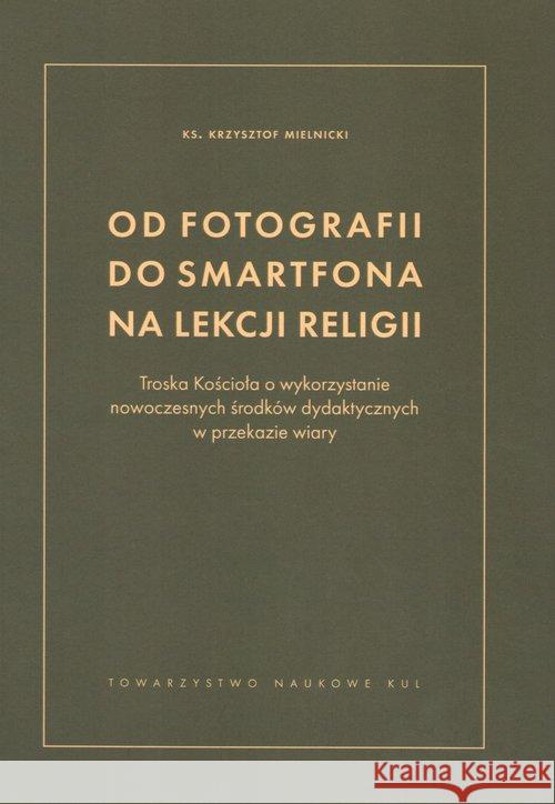 Od fotografii do smartfona na lekcji religii Mielnicki Krzysztof 9788373069152 Towarzystwo Naukowe KUL - książka
