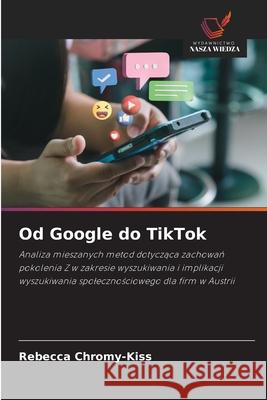 Od Google do TikTok Chromy-Kiss, Rebecca 9786209455612 Wydawnictwo Nasza Wiedza - książka