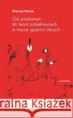 Od przekonań do teorii subiektywnych w nauce.. Maciej Smuk 9788324241767 Universitas - książka