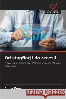 Od stagflacji do recesji Sonia Perez 9786209482236 Wydawnictwo Nasza Wiedza - książka