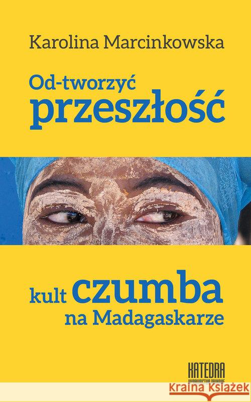 Od-tworzyć przeszłość. Kult czumba na Madagaskarze  9788363434489 Katedra Wydawnictwo Naukowe - książka