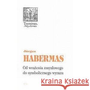 Od wrażenia zmysłowego do symbolicznego wyrazu HABERMAS JURGEN 9788388164813 OFICYNA NAUKOWA ENS - książka