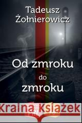 Od zmroku do zmroku Tadeusz Żołnierowicz 9788368508468 Wydawnictwo CM - książka