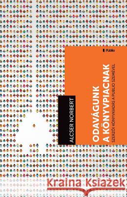 Odavágunk a Könyvpiacnak! Alcser, Norbert 9781548441425 Createspace Independent Publishing Platform - książka