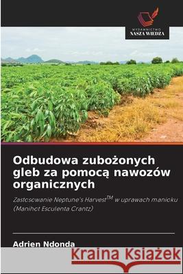 Odbudowa zubozonych gleb za pomoca nawozów organicznych Ndonda, Adrien 9786207840465 Wydawnictwo Nasza Wiedza - książka