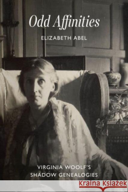 Odd Affinities: Virginia Woolf's Shadow Genealogies Professor Elizabeth Abel 9780226832678 The University of Chicago Press - książka